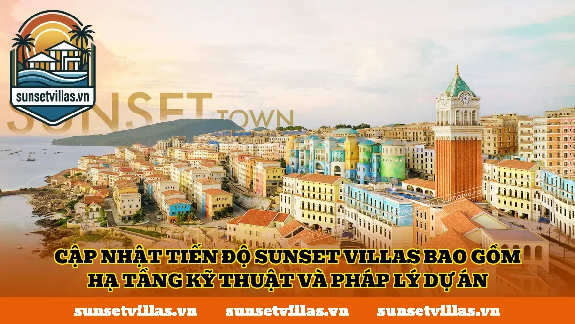 Cập nhật tiến độ SunSet Villas bao gồm hạ tầng kỹ thuật và pháp lý dự án