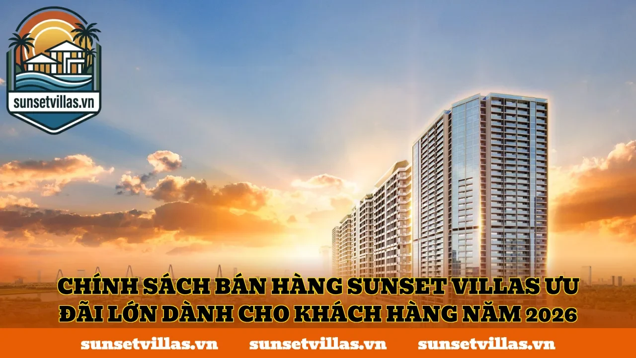 Chính sách bán hàng SunSet Villas ưu đãi lớn dành cho khách hàng năm 2026