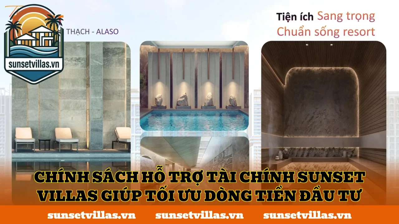 Chính sách hỗ trợ tài chính SunSet Villas giúp tối ưu dòng tiền đầu tư