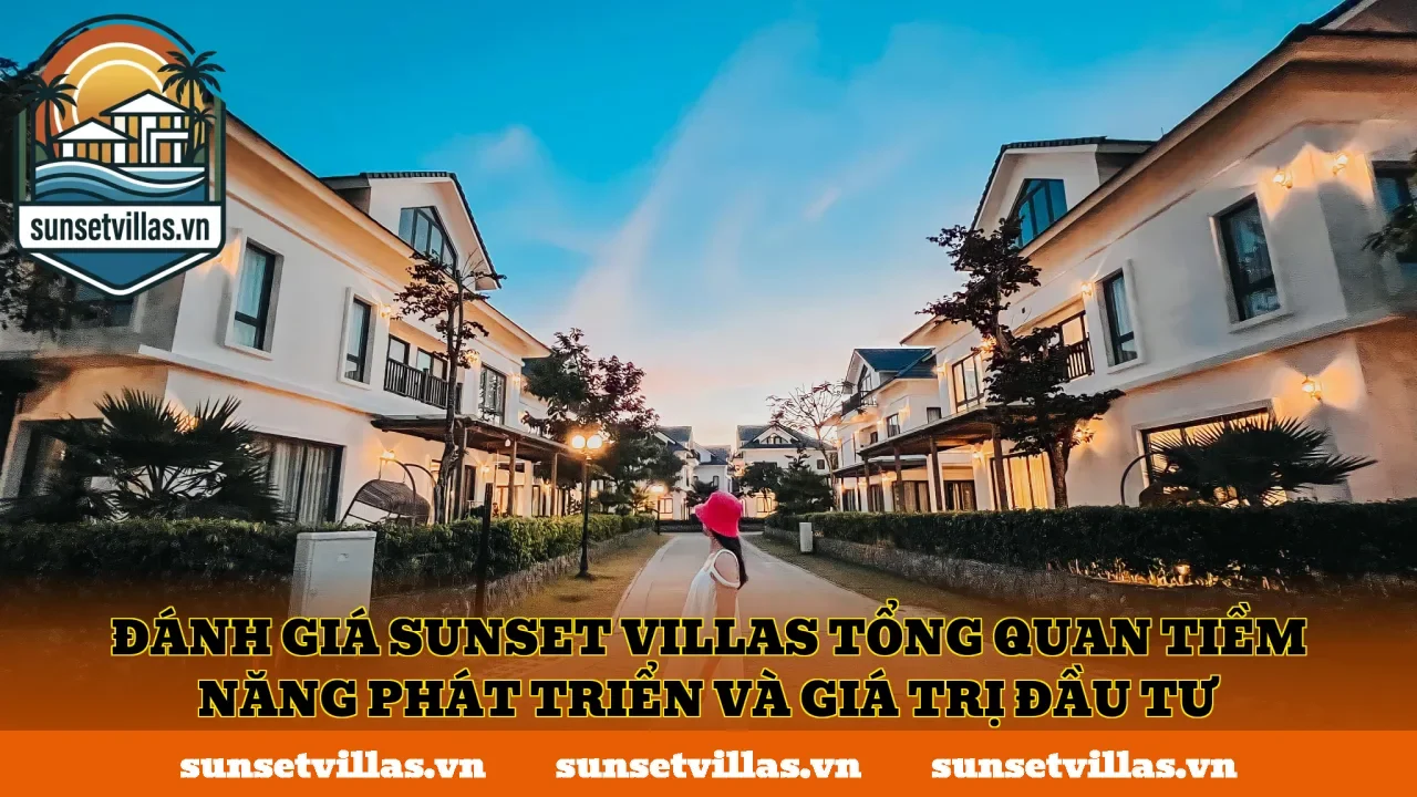 Đánh giá SunSet Villas tổng quan tiềm năng phát triển và giá trị đầu tư