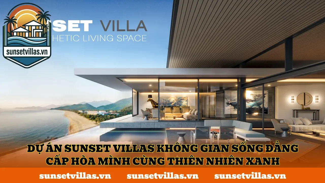 Dự án SunSet Villas không gian sống đẳng cấp hòa mình cùng thiên nhiên xanh