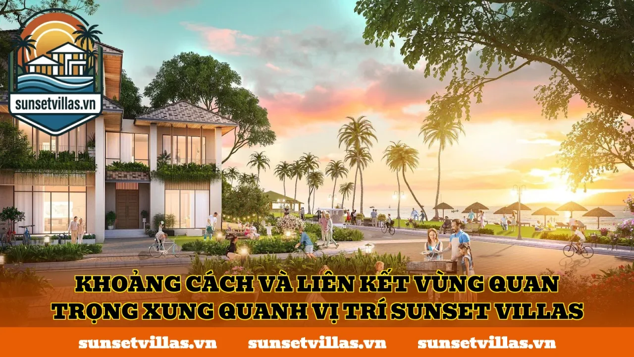 Khoảng cách và liên kết vùng quan trọng xung quanh vị trí SunSet Villas