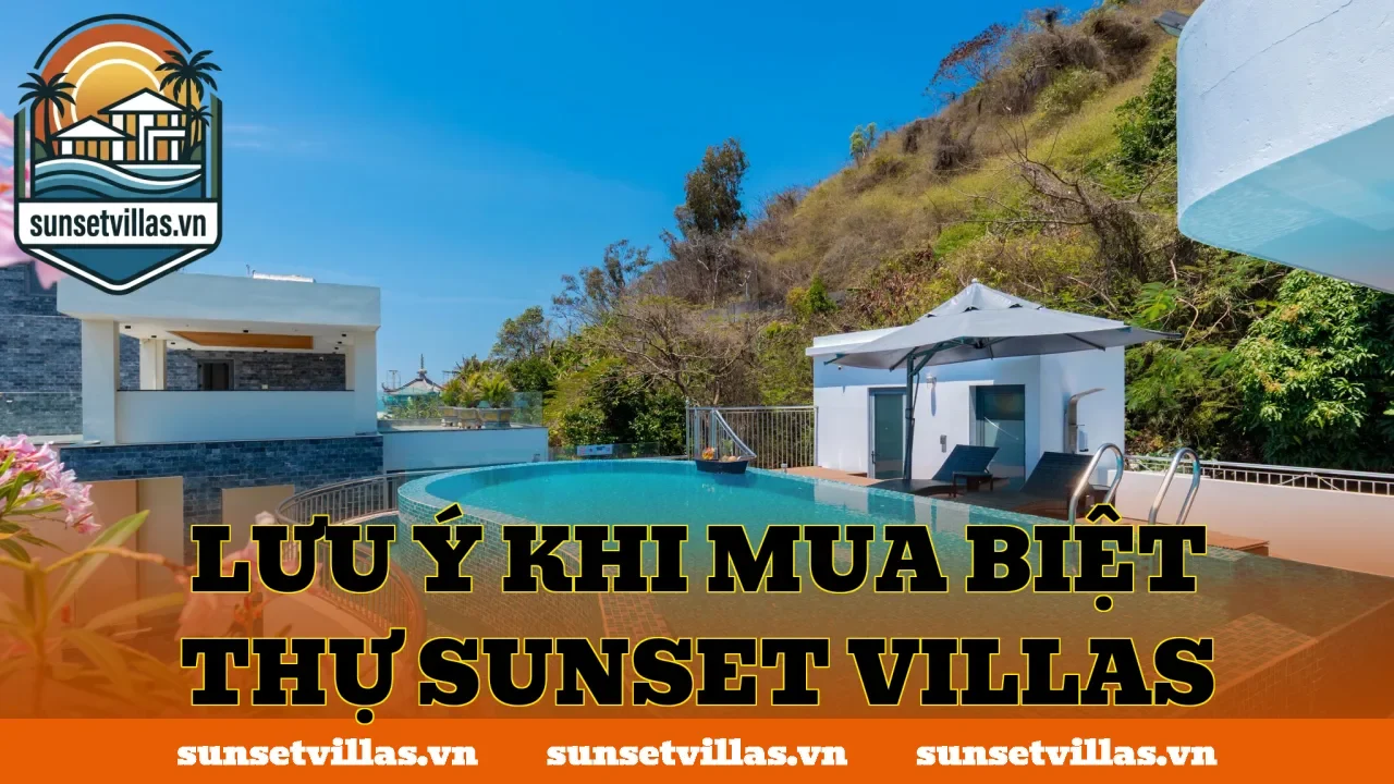 LƯU Ý KHI MUA BIỆT THỰ SUNSET VILLAS