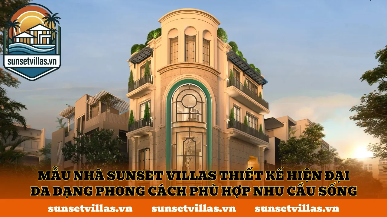 Mẫu nhà SunSet Villas thiết kế hiện đại đa dạng phong cách phù hợp nhu cầu sống