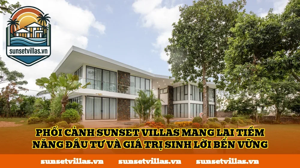 Phối cảnh SunSet Villas mang lại tiềm năng đầu tư và giá trị sinh lời bền vững