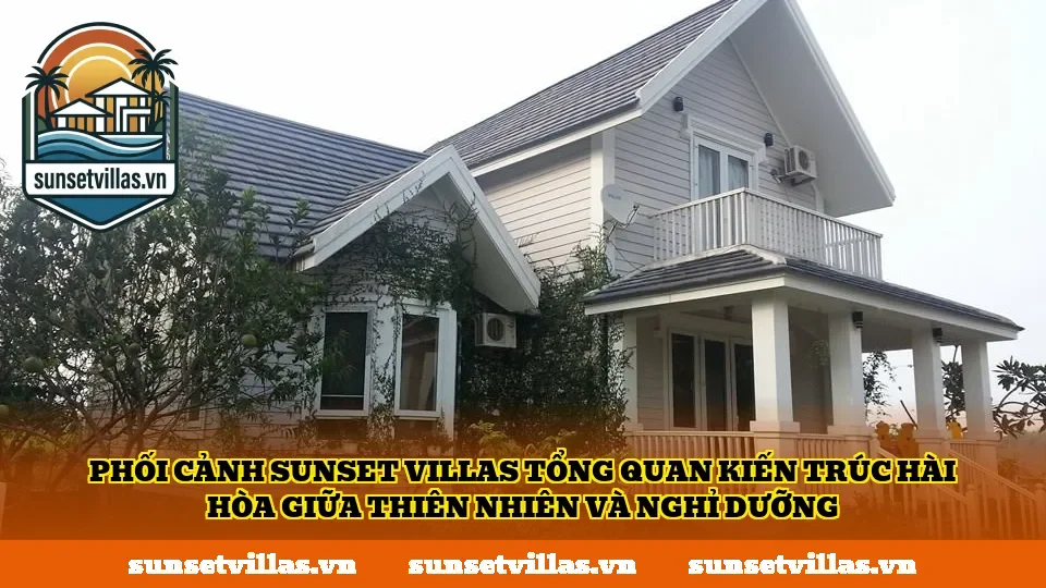 Phối cảnh SunSet Villas tổng quan kiến trúc hài hòa giữa thiên nhiên và nghỉ dưỡng