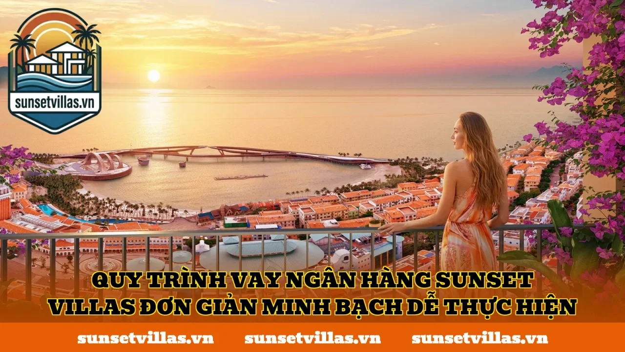 Quy trình vay ngân hàng SunSet Villas đơn giản minh bạch dễ thực hiện