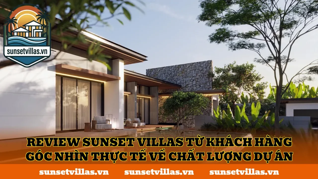 Review SunSet Villas từ khách hàng góc nhìn thực tế về chất lượng dự án