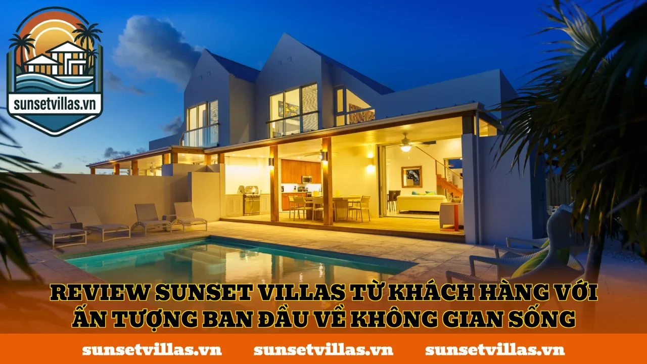 Review SunSet Villas từ khách hàng với ấn tượng ban đầu về không gian sống