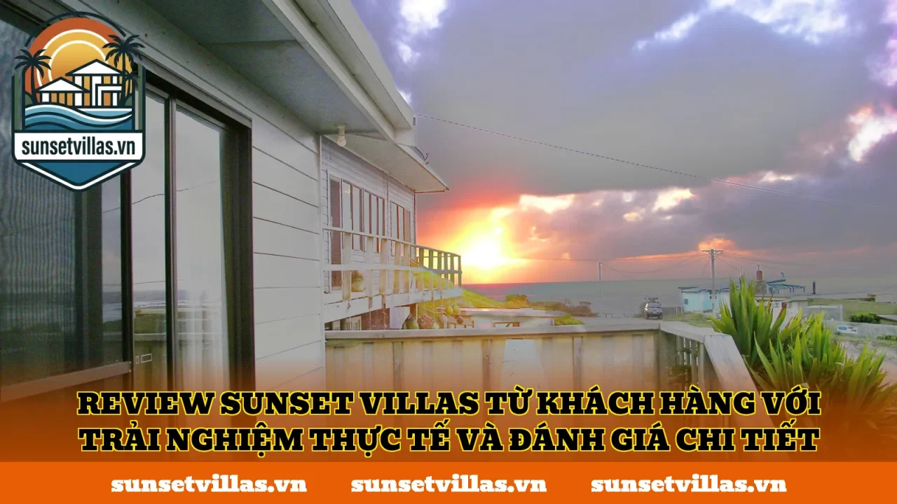 Review SunSet Villas từ khách hàng với trải nghiệm thực tế và đánh giá chi tiết