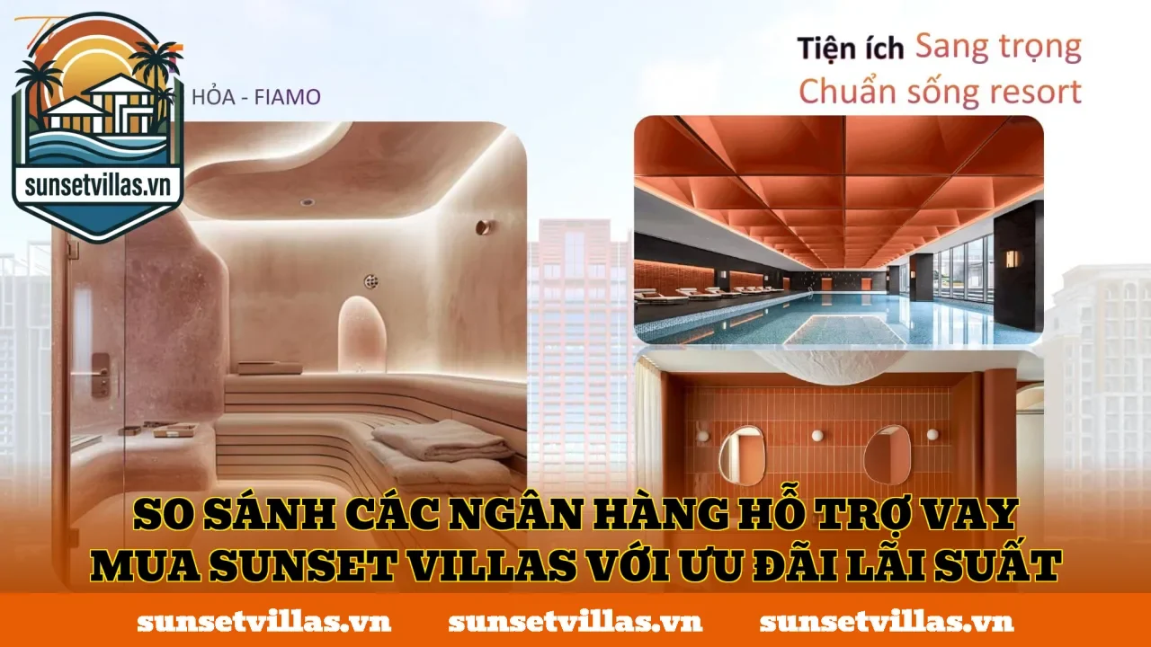 So sánh các ngân hàng hỗ trợ vay mua SunSet Villas với ưu đãi lãi suất