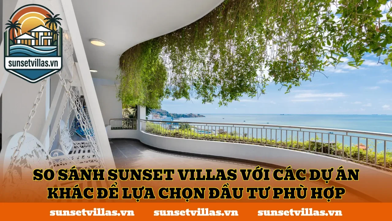 So sánh SunSet Villas với các dự án khác để lựa chọn đầu tư phù hợp