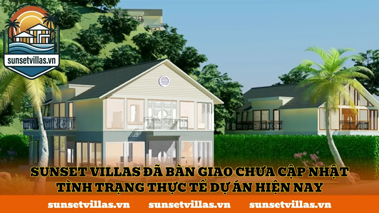 SunSet Villas đã bàn giao chưa cập nhật tình trạng thực tế dự án hiện nay