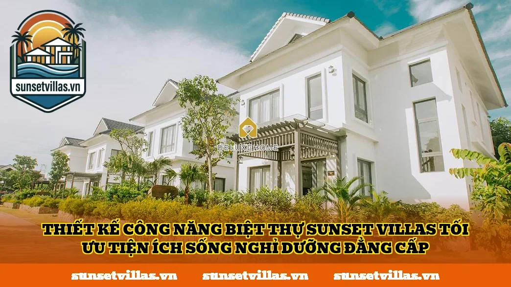 Thiết kế công năng biệt thự SunSet Villas tối ưu tiện ích sống nghỉ dưỡng đẳng cấp