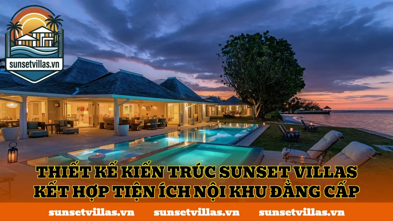 Thiết kế kiến trúc SunSet Villas kết hợp tiện ích nội khu đẳng cấp