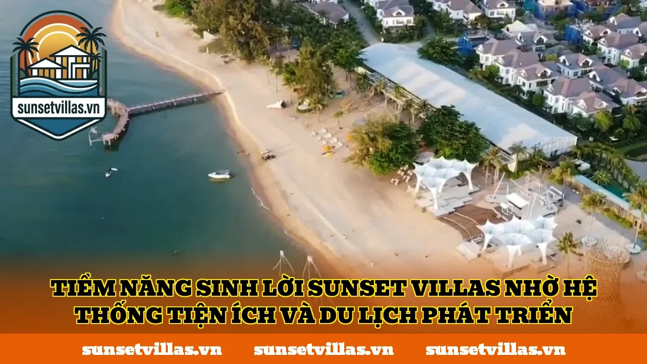 Tiềm năng sinh lời SunSet Villas nhờ hệ thống tiện ích và du lịch phát triển