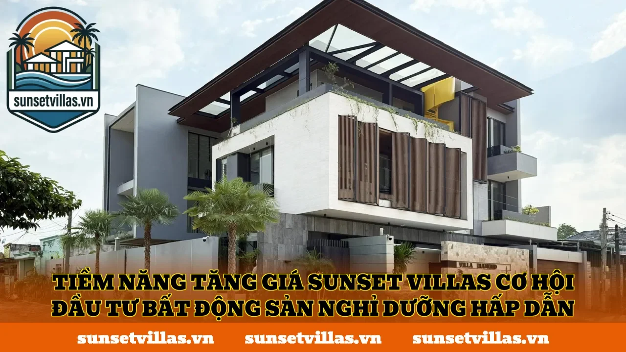Tiềm năng tăng giá SunSet Villas cơ hội đầu tư bất động sản nghỉ dưỡng hấp dẫn