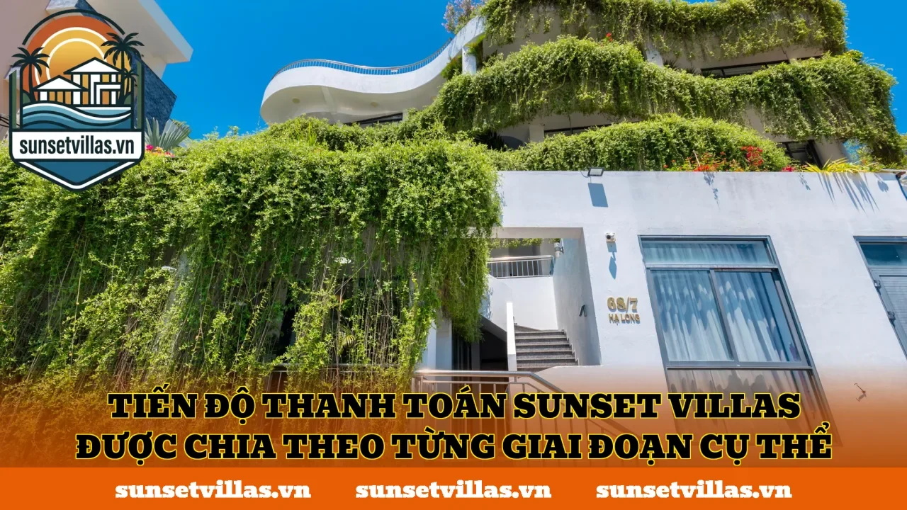 Tiến độ thanh toán SunSet Villas được chia theo từng giai đoạn cụ thể