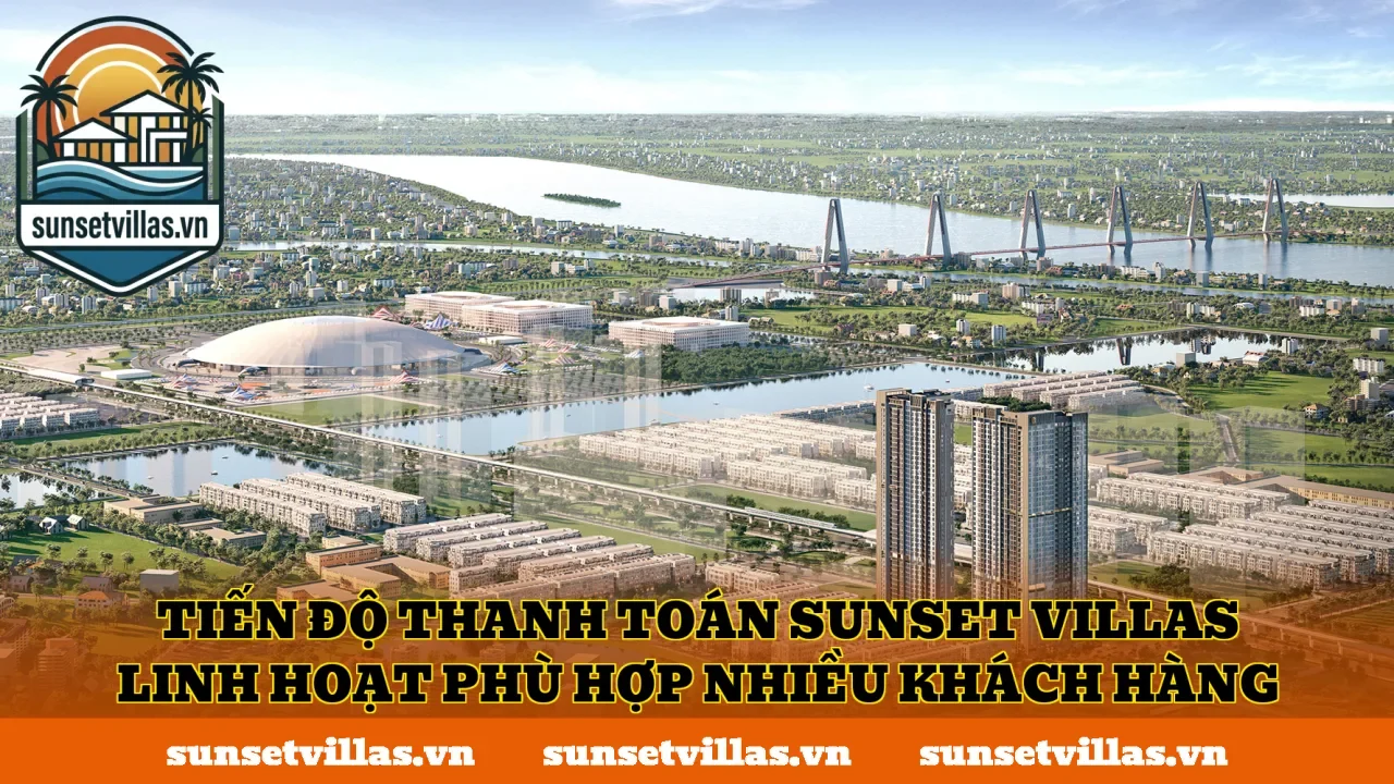 Tiến độ thanh toán SunSet Villas linh hoạt phù hợp nhiều khách hàng