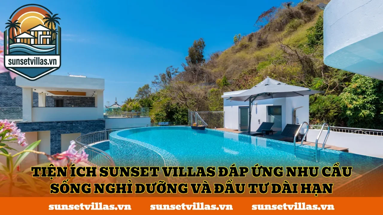 Tiện ích SunSet Villas đáp ứng nhu cầu sống nghỉ dưỡng và đầu tư dài hạn