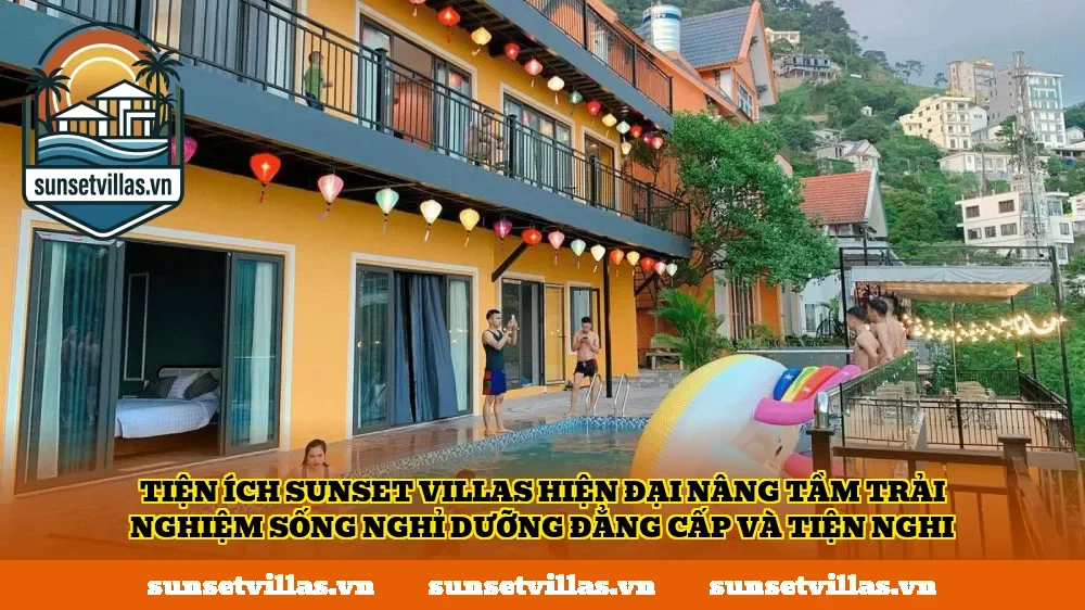 Tiện ích SunSet Villas hiện đại nâng tầm trải nghiệm sống nghỉ dưỡng đẳng cấp và tiện nghi