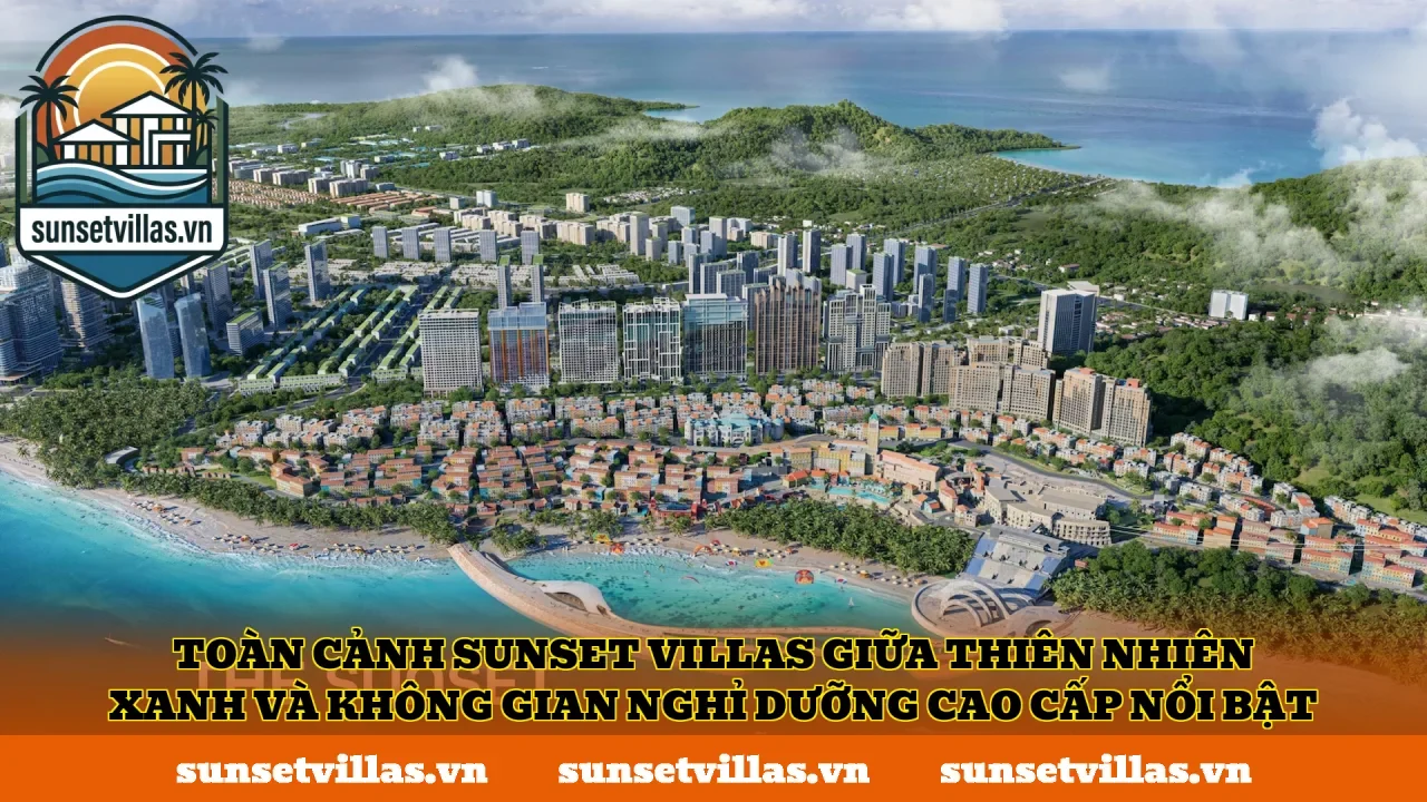Toàn cảnh SunSet Villas giữa thiên nhiên xanh và không gian nghỉ dưỡng cao cấp nổi bật
