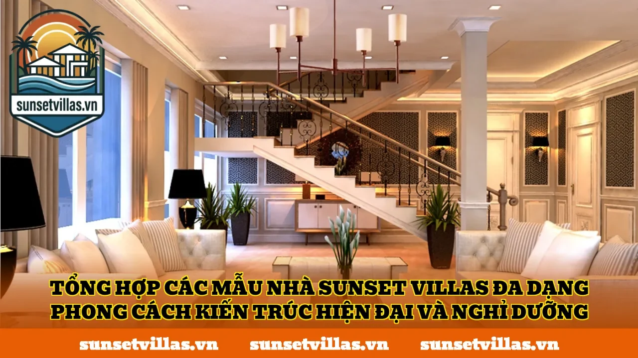 Tổng hợp các mẫu nhà SunSet Villas đa dạng phong cách kiến trúc hiện đại và nghỉ dưỡng