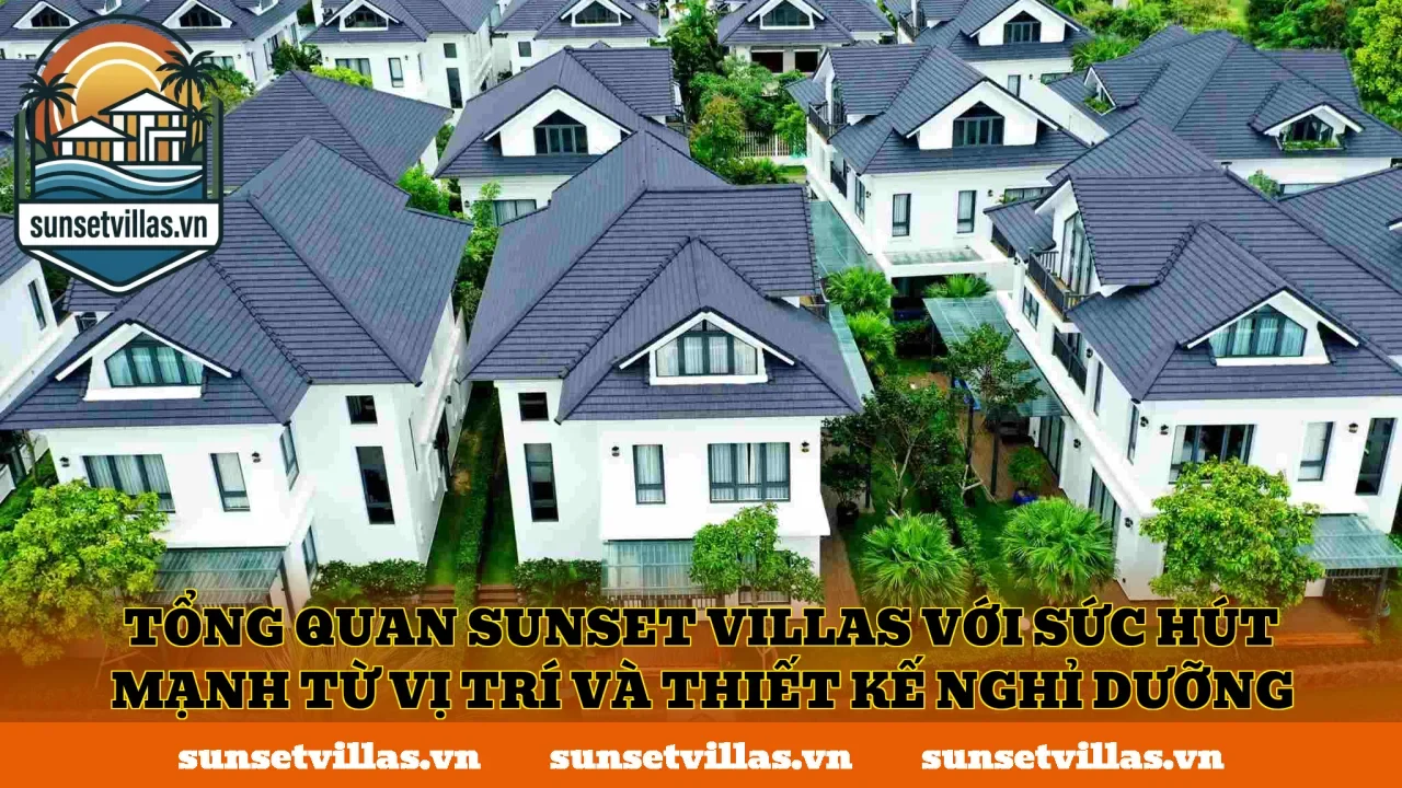 Tổng quan SunSet Villas với sức hút mạnh từ vị trí và thiết kế nghỉ dưỡng