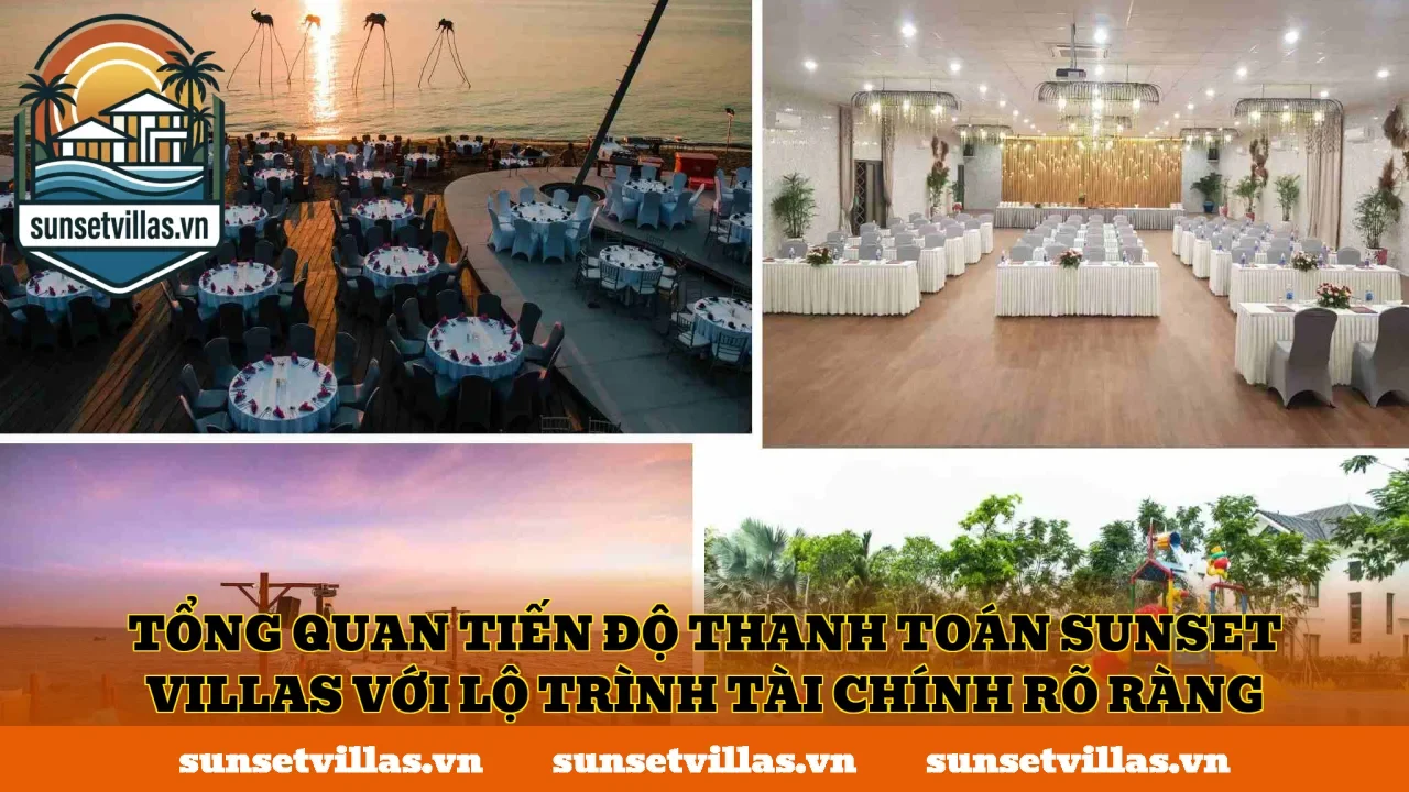 Tổng quan tiến độ thanh toán SunSet Villas với lộ trình tài chính rõ ràng