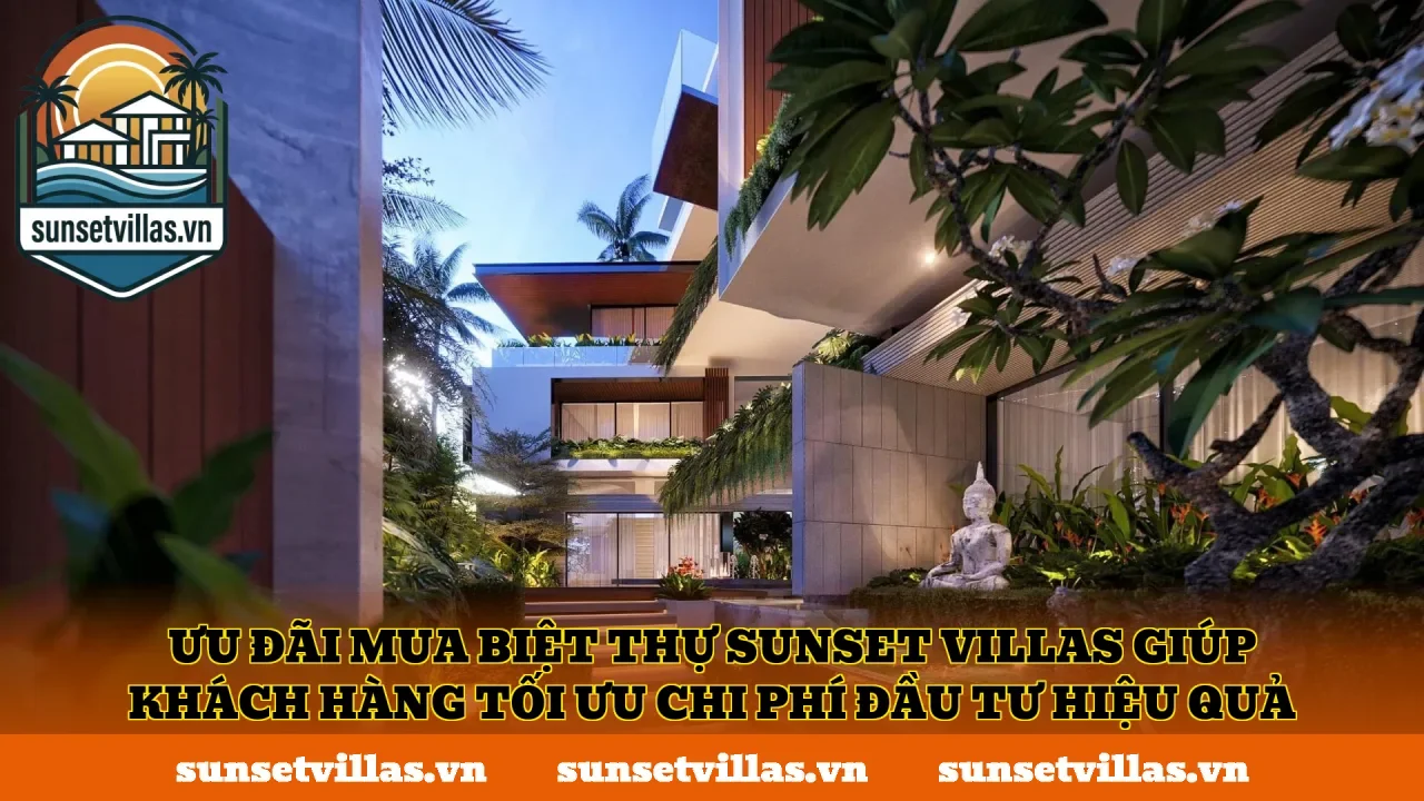 Ưu đãi mua biệt thự SunSet Villas giúp khách hàng tối ưu chi phí đầu tư hiệu quả
