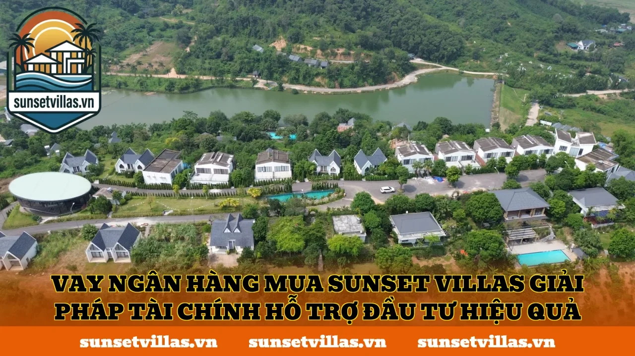 Vay ngân hàng mua SunSet Villas giải pháp tài chính hỗ trợ đầu tư hiệu quả