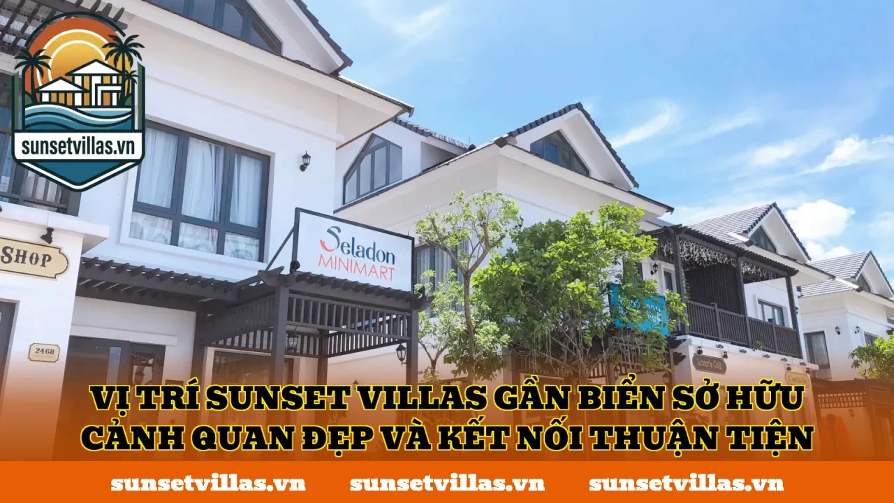 Vị trí SunSet Villas gần biển sở hữu cảnh quan đẹp và kết nối thuận tiện