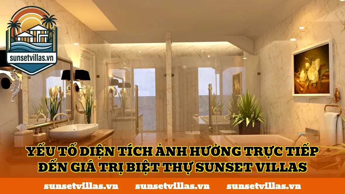 Yếu tố diện tích ảnh hưởng trực tiếp đến giá trị biệt thự SunSet Villas