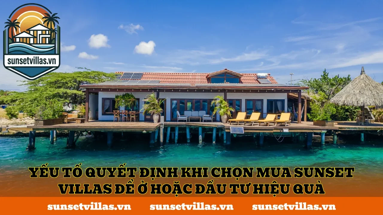 Yếu tố quyết định khi chọn mua SunSet Villas để ở hoặc đầu tư hiệu quả