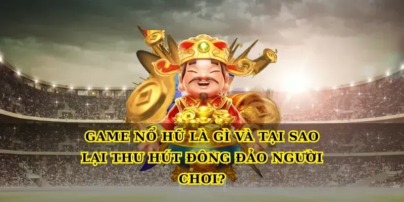 Game nổ hũ là gì và tại sao lại thu hút đông đảo người chơi?