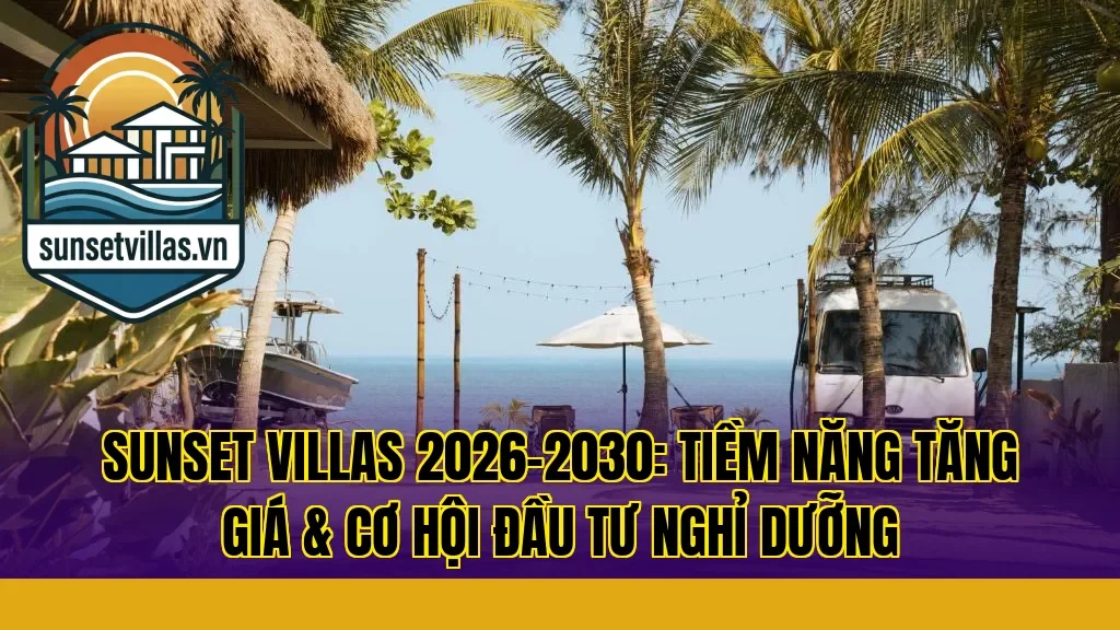 Sunset Villas 2026–2030: Tiềm Năng Tăng Giá & Cơ Hội Đầu Tư Nghỉ Dưỡng