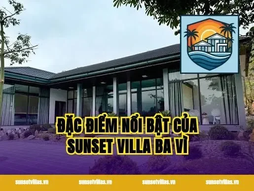 Đặc điểm nổi bật của sunset villa Ba Vì