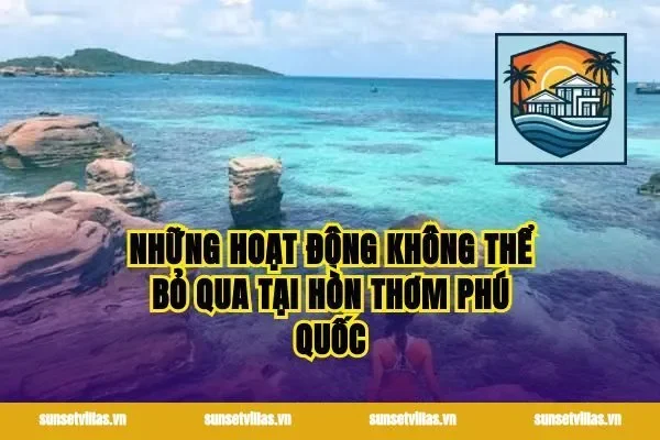 Những Hoạt Động Không Thể Bỏ Qua Tại Hòn Thơm Phú Quốc